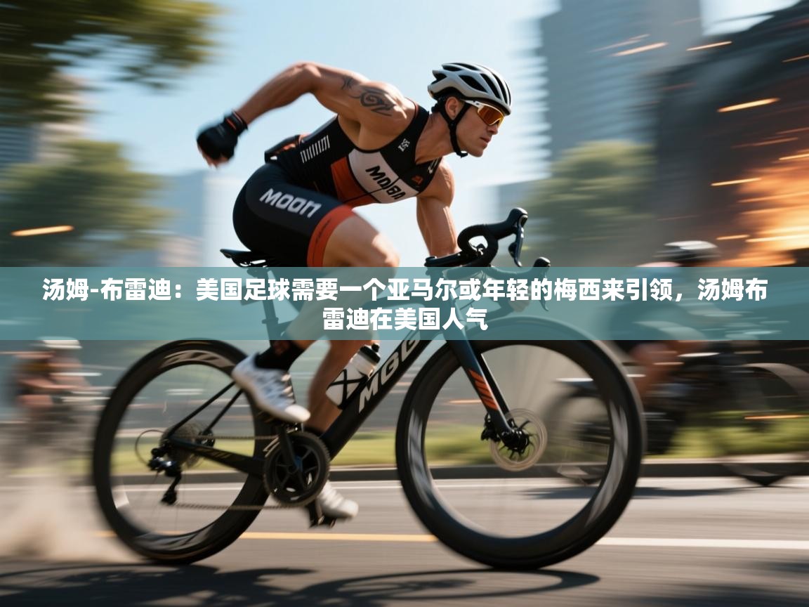 汤姆-布雷迪:美国足球需要一个亚马尔或年轻的梅西来引领,汤姆布雷迪在美国人气 第2张