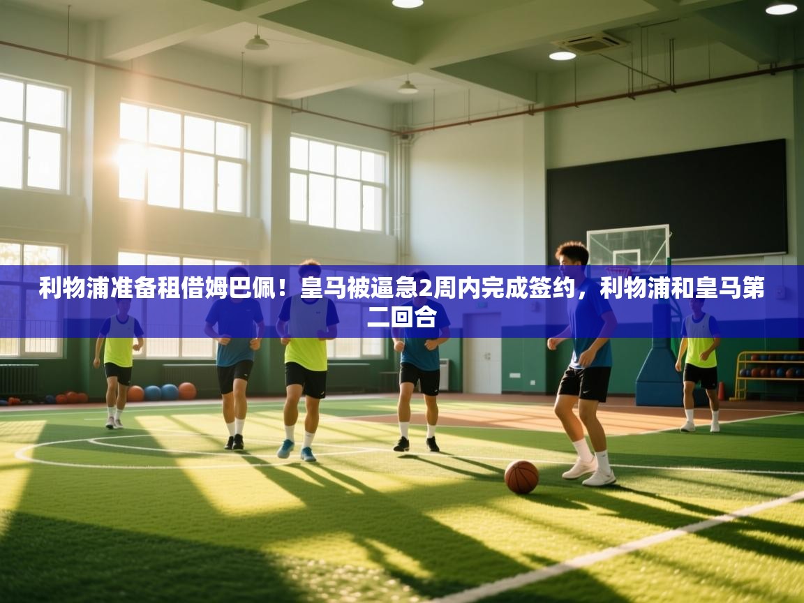 利物浦准备租借姆巴佩！皇马被逼急2周内完成签约，利物浦和皇马第二回合  第1张