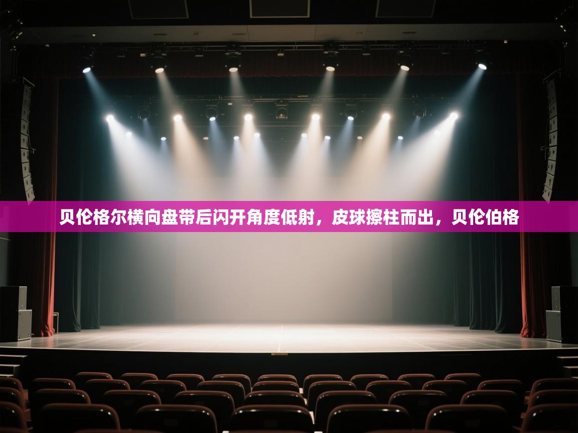 贝伦格尔横向盘带后闪开角度低射,皮球擦柱而出,贝伦伯格 第2张