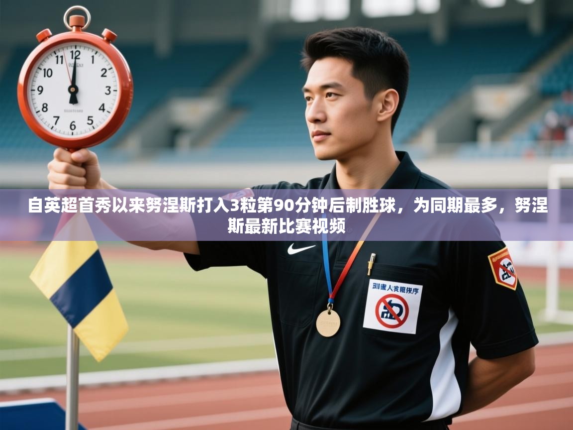 自英超首秀以来努涅斯打入3粒第90分钟后制胜球，为同期最多，努涅斯最新比赛视频  第1张