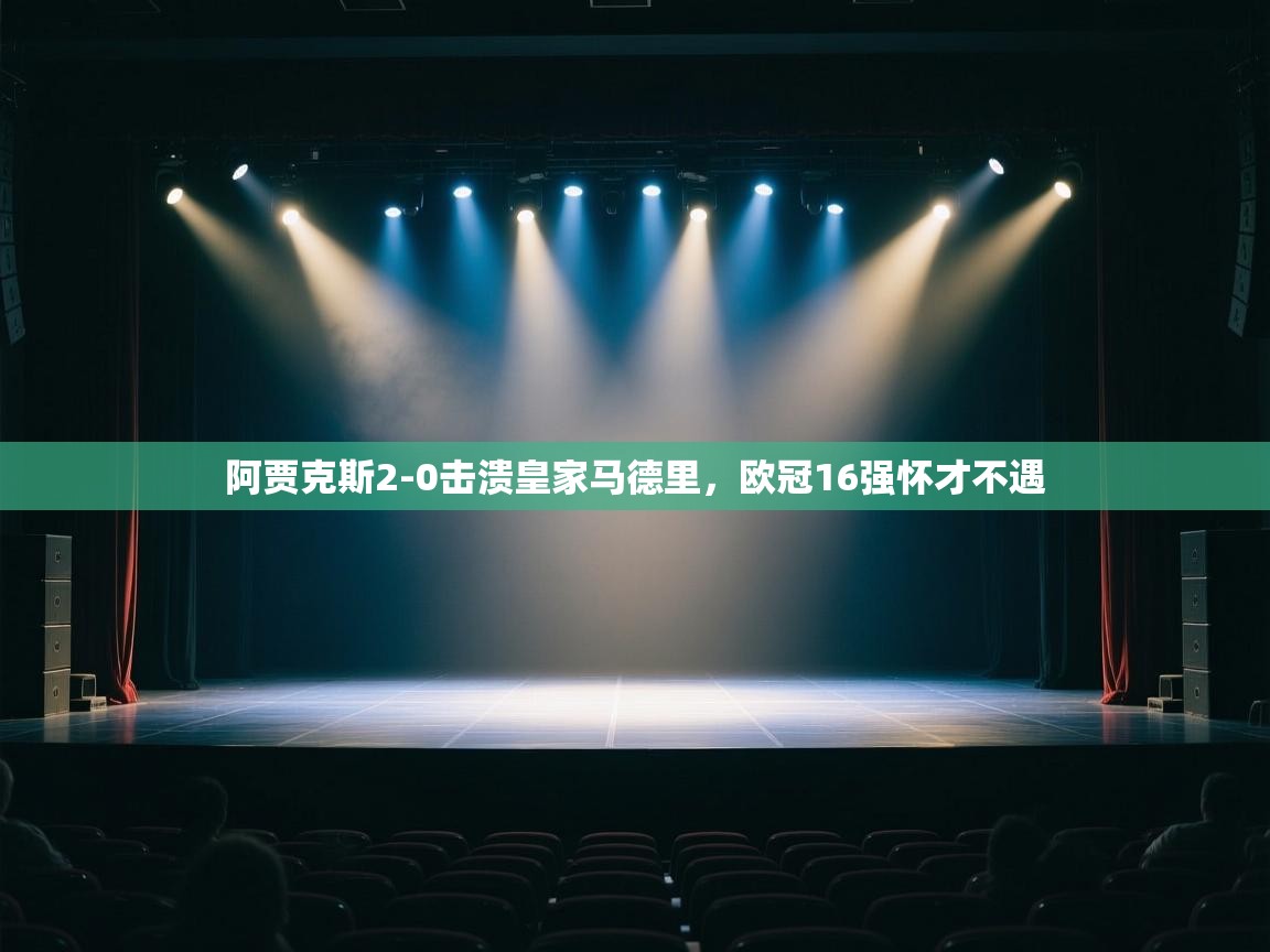 阿贾克斯2-0击溃皇家马德里，欧冠16强怀才不遇  第1张