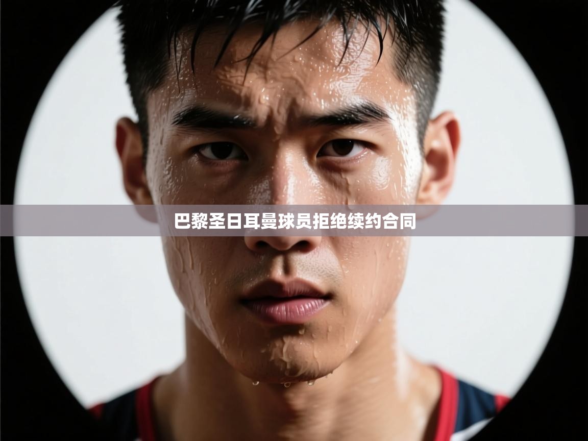 巴黎圣日耳曼球员拒绝续约合同 第1张